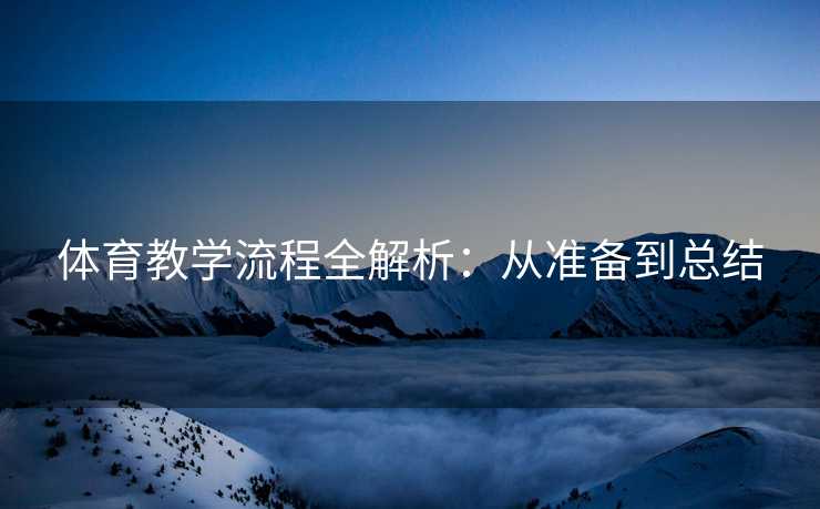 体育教学流程全解析：从准备到总结
