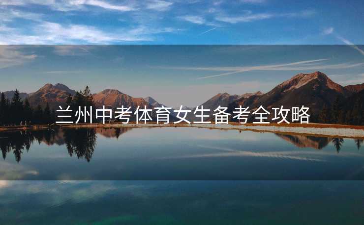 兰州中考体育女生备考全攻略