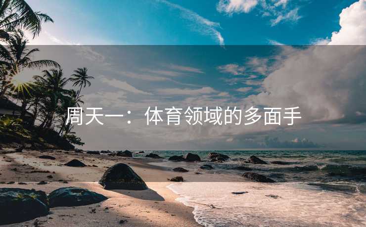 周天一：体育领域的多面手