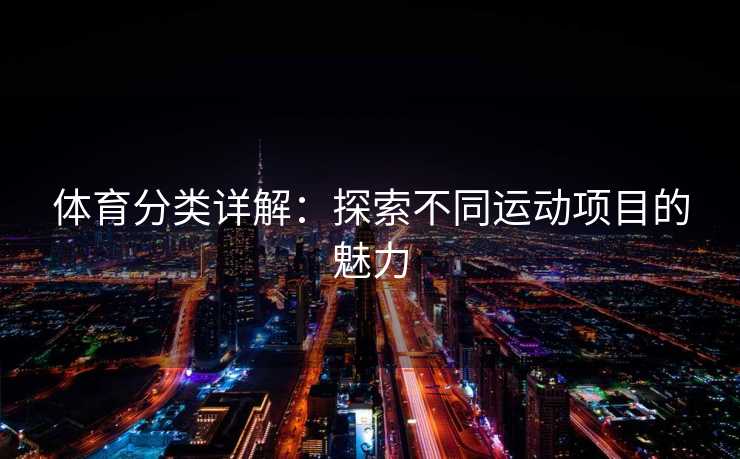 体育分类详解：探索不同运动项目的魅力