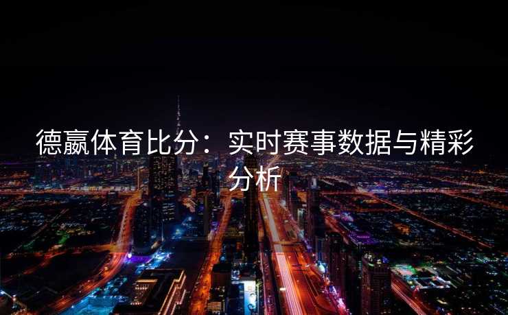 德嬴体育比分：实时赛事数据与精彩分析