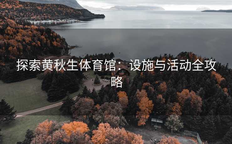 探索黄秋生体育馆：设施与活动全攻略