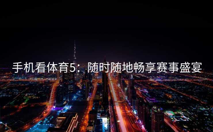 手机看体育5：随时随地畅享赛事盛宴