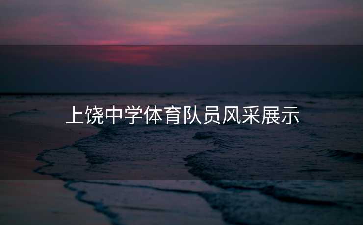 上饶中学体育队员风采展示