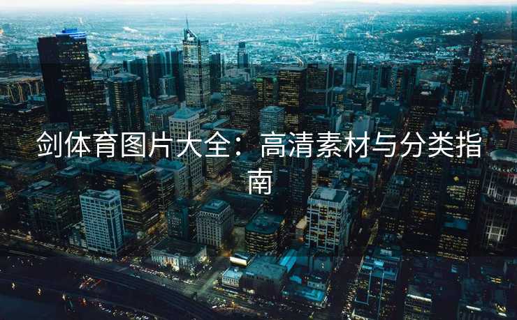 剑体育图片大全：高清素材与分类指南