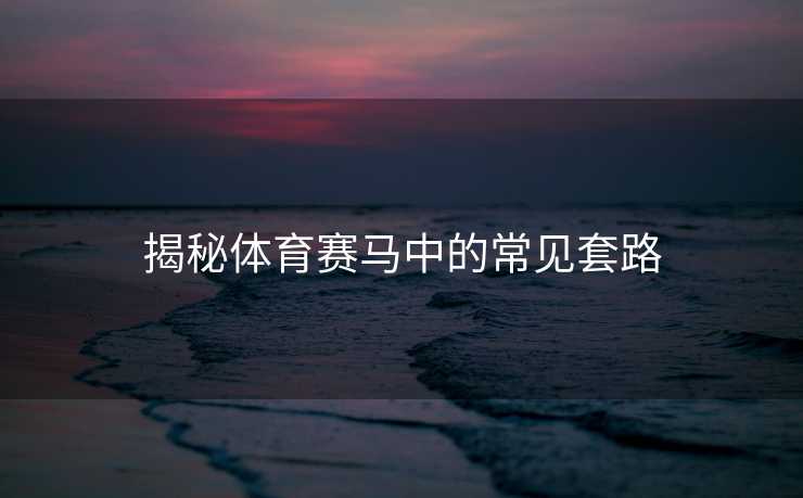 揭秘体育赛马中的常见套路