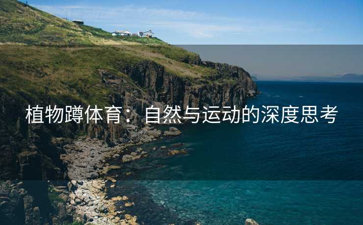 植物蹲体育：自然与运动的深度思考