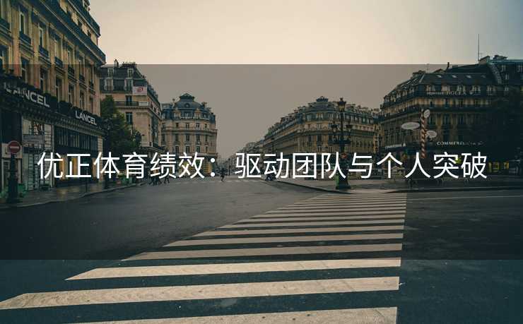 优正体育绩效：驱动团队与个人突破