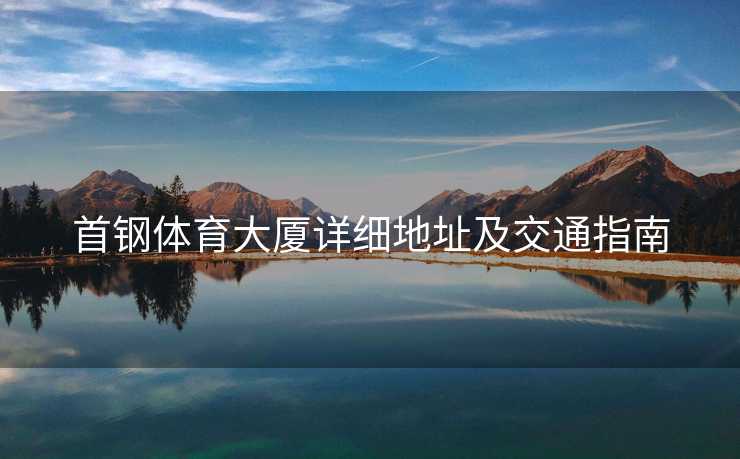 首钢体育大厦详细地址及交通指南