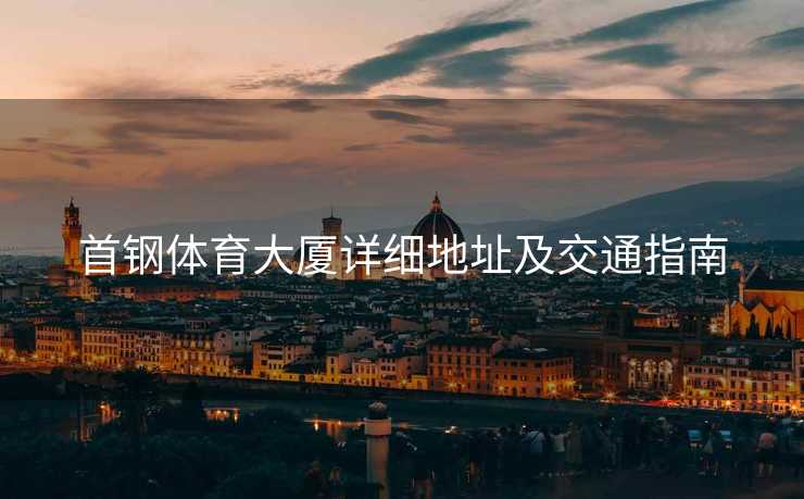 首钢体育大厦详细地址及交通指南
