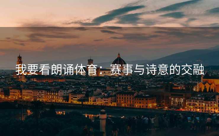 我要看朗诵体育：赛事与诗意的交融