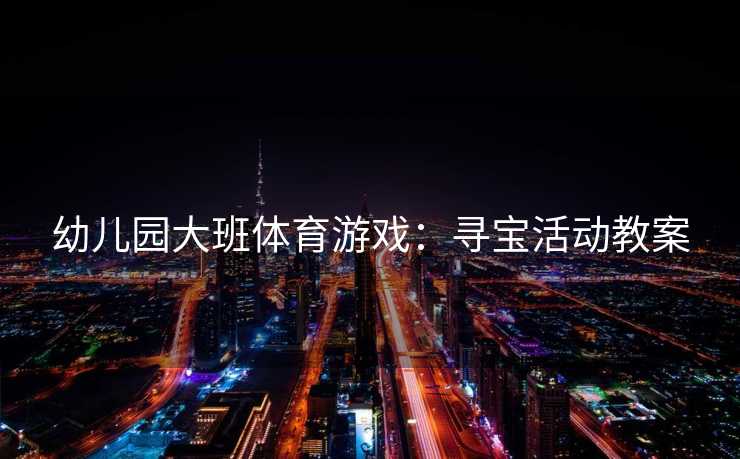 幼儿园大班体育游戏：寻宝活动教案