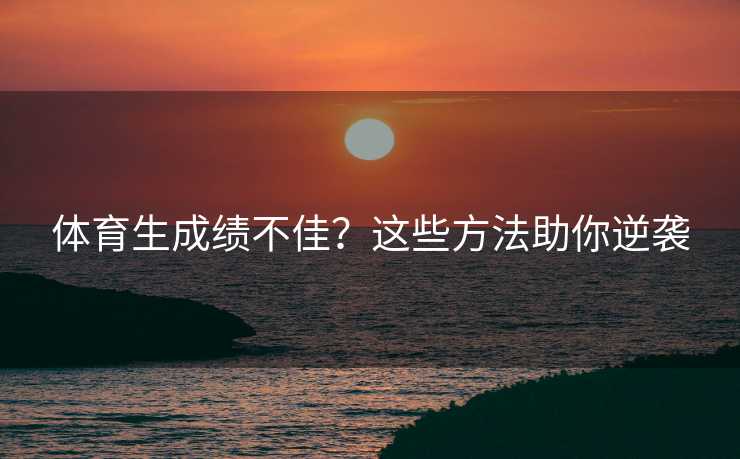 体育生成绩不佳？这些方法助你逆袭