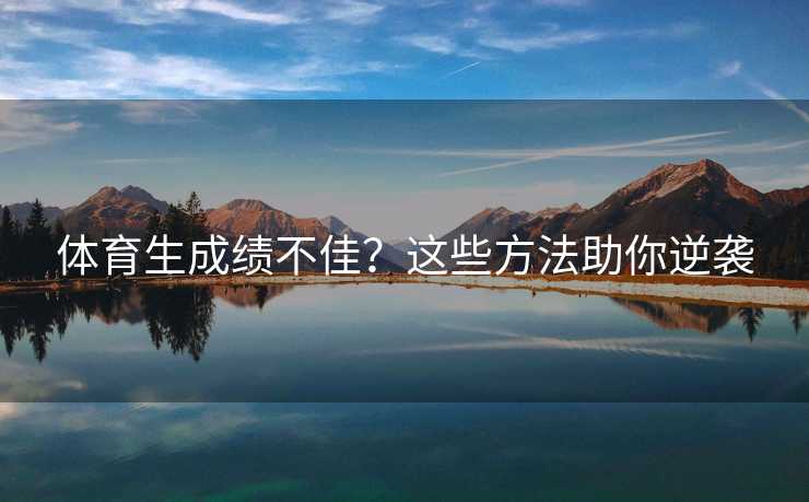 体育生成绩不佳？这些方法助你逆袭