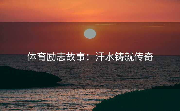 体育励志故事：汗水铸就传奇
