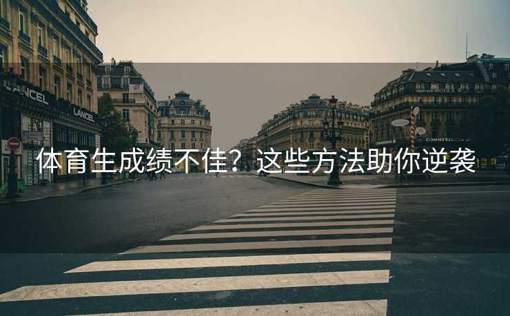 体育生成绩不佳？这些方法助你逆袭