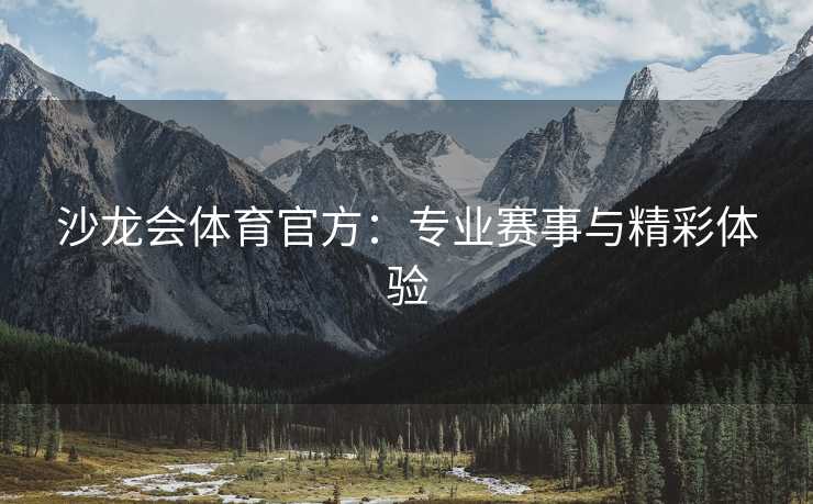 沙龙会体育官方：专业赛事与精彩体验