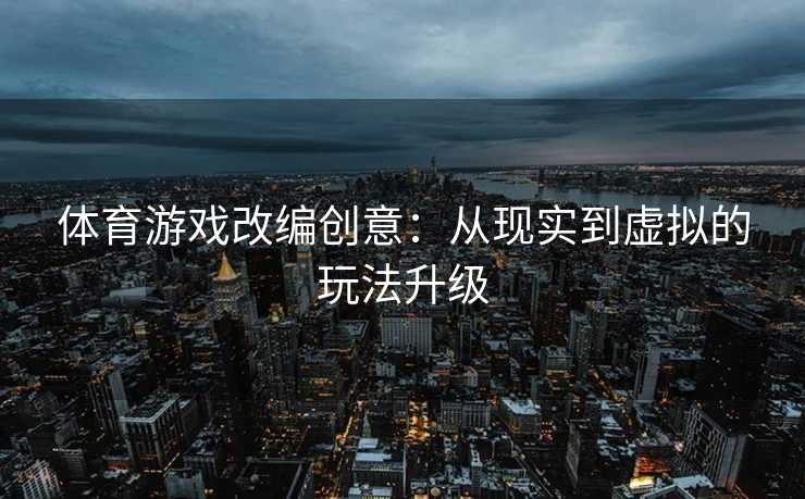 体育游戏改编创意：从现实到虚拟的玩法升级