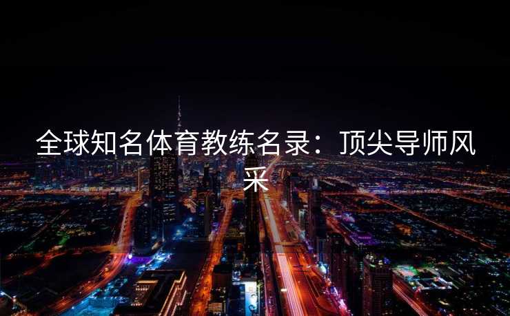 全球知名体育教练名录：顶尖导师风采
