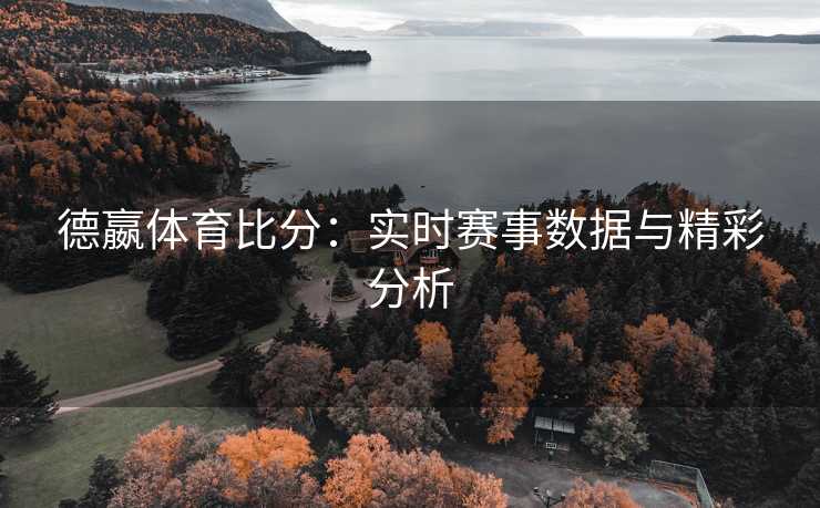 德嬴体育比分：实时赛事数据与精彩分析