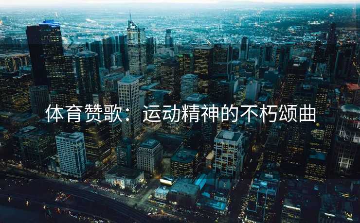 体育赞歌：运动精神的不朽颂曲
