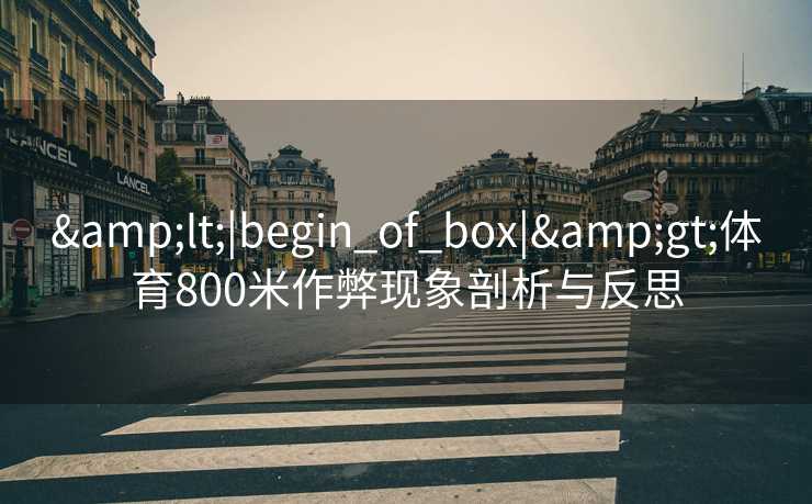 &lt;|begin_of_box|&gt;体育800米作弊现象剖析与反思