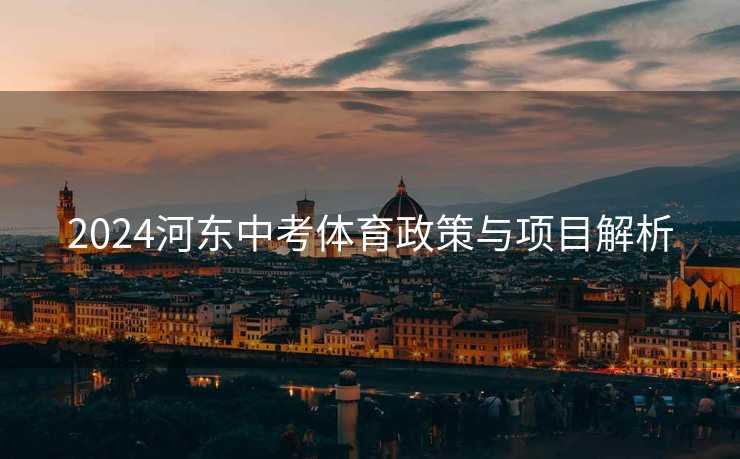 2024河东中考体育政策与项目解析