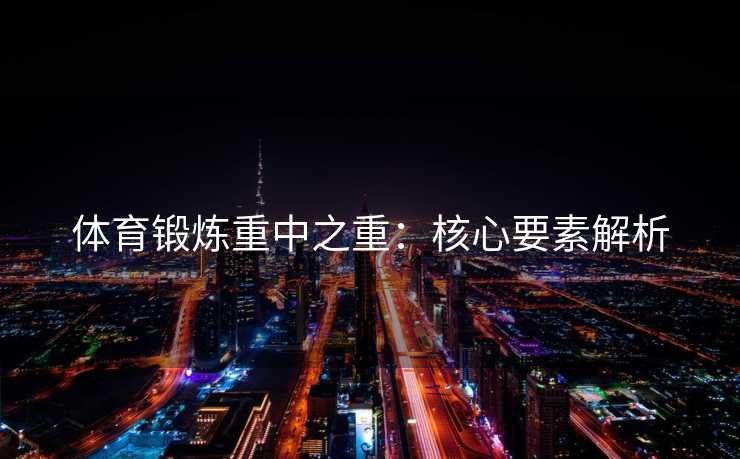 体育锻炼重中之重：核心要素解析