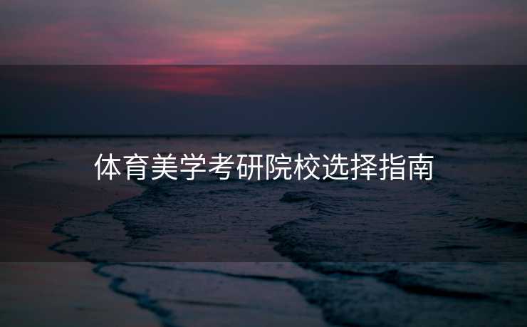 体育美学考研院校选择指南