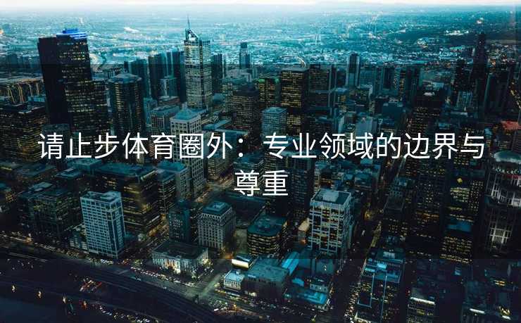 请止步体育圈外：专业领域的边界与尊重