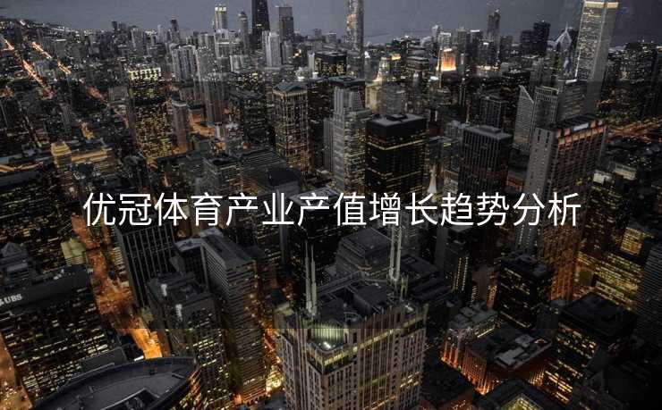 优冠体育产业产值增长趋势分析