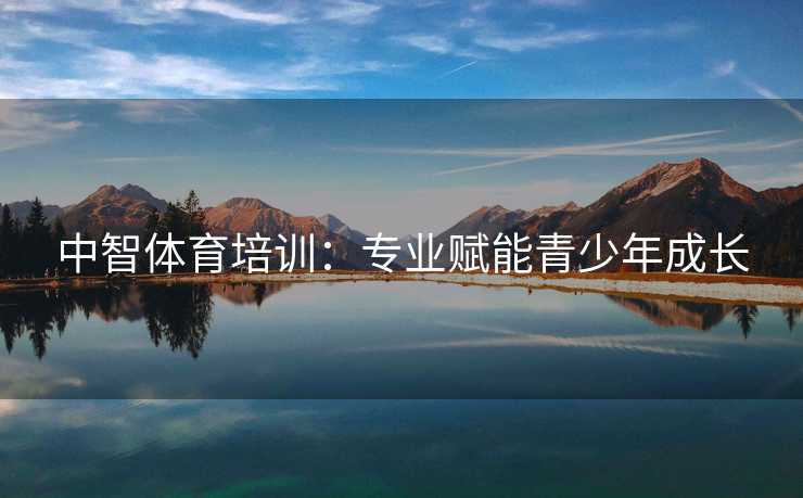 中智体育培训：专业赋能青少年成长
