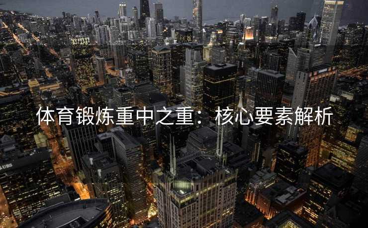体育锻炼重中之重：核心要素解析