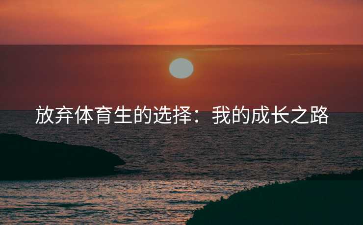 放弃体育生的选择：我的成长之路