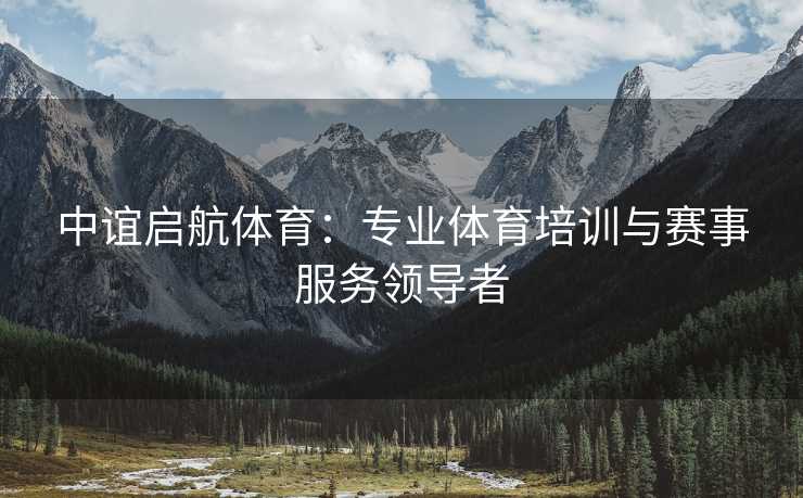 中谊启航体育：专业体育培训与赛事服务领导者