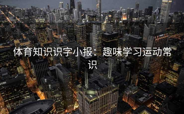 体育知识识字小报：趣味学习运动常识