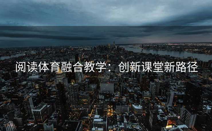 阅读体育融合教学：创新课堂新路径
