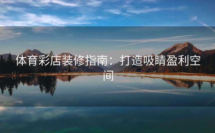 体育彩店装修指南：打造吸睛盈利空间