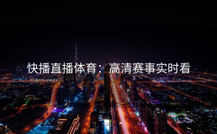快播直播体育：高清赛事实时看