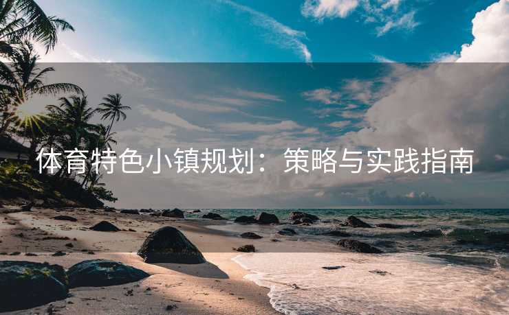 体育特色小镇规划：策略与实践指南