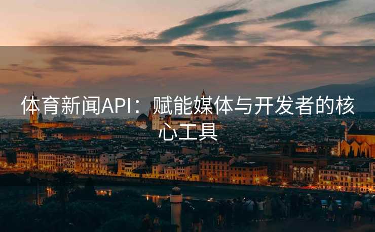 体育新闻API：赋能媒体与开发者的核心工具