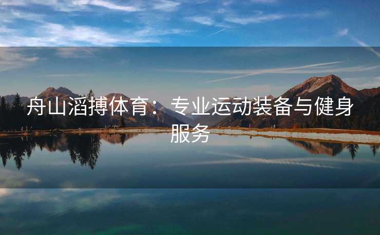 舟山滔搏体育：专业运动装备与健身服务