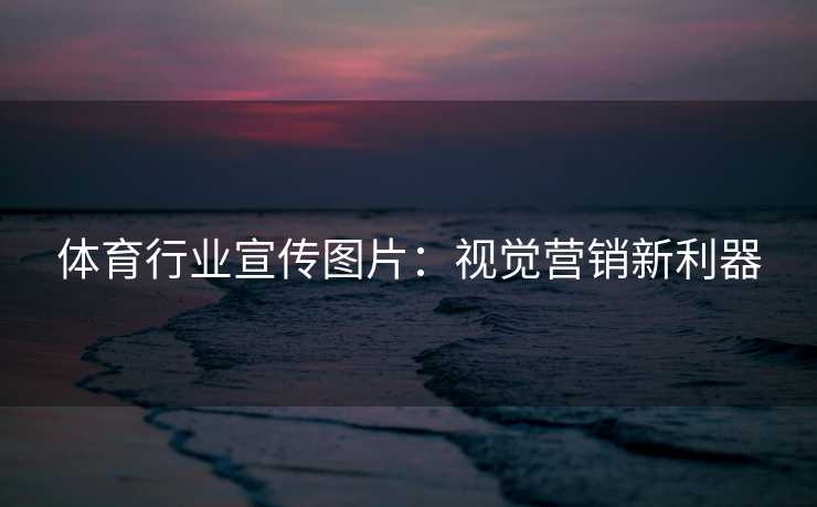 体育行业宣传图片：视觉营销新利器
