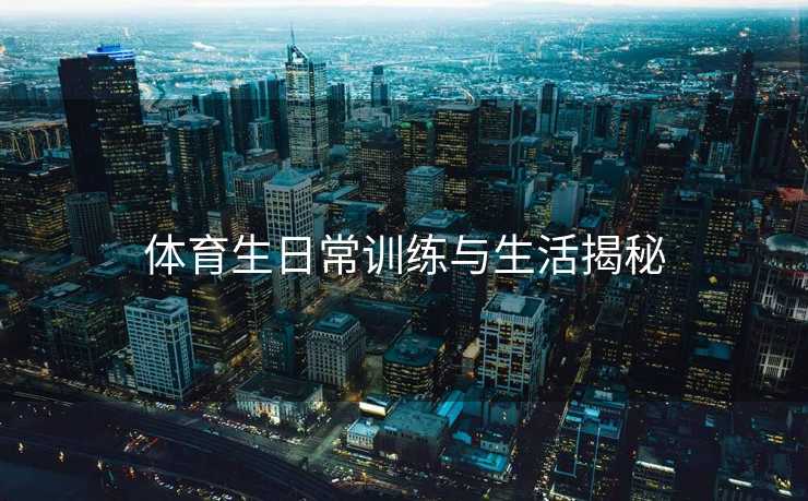 体育生日常训练与生活揭秘