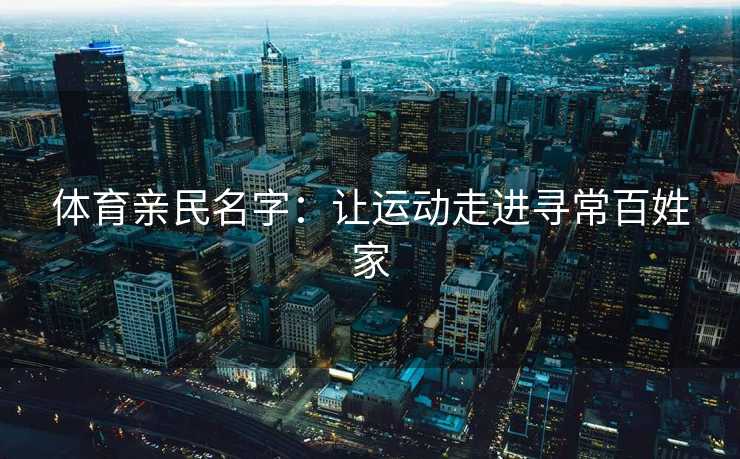 体育亲民名字：让运动走进寻常百姓家