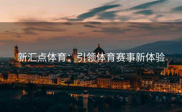 新汇点体育：引领体育赛事新体验