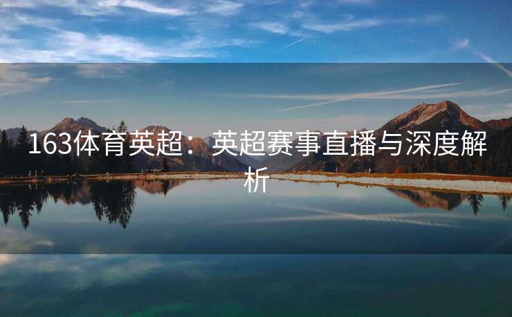 163体育英超：英超赛事直播与深度解析