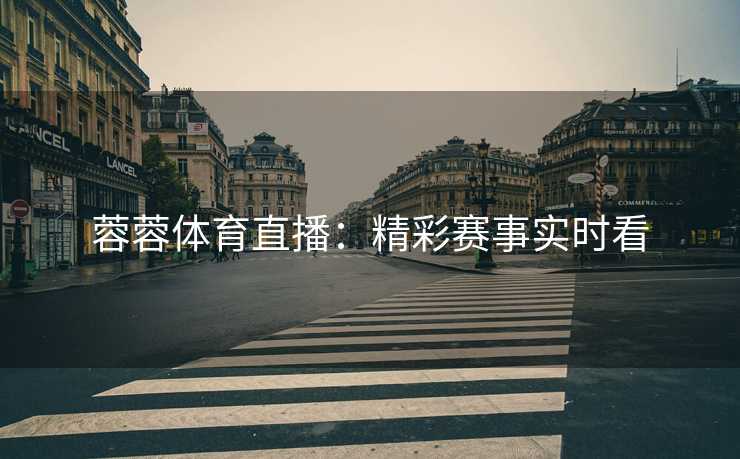 蓉蓉体育直播：精彩赛事实时看