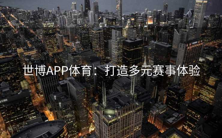 世博APP体育：打造多元赛事体验