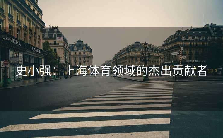 史小强：上海体育领域的杰出贡献者